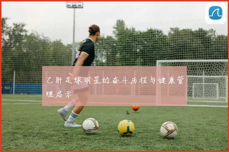 乙肝足球明星的奋斗历程与健康管理启示