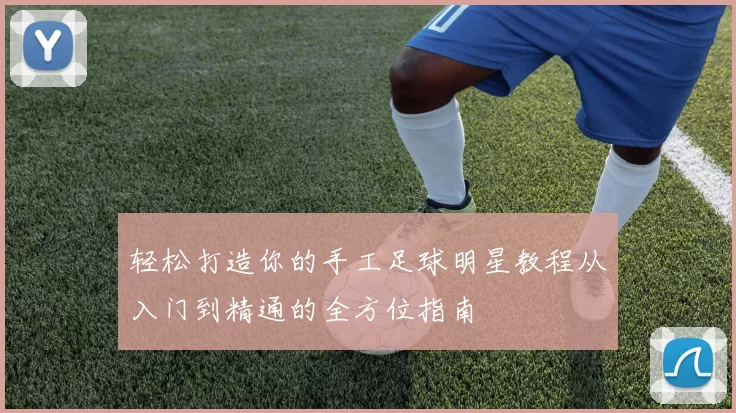 轻松打造你的手工足球明星教程从入门到精通的全方位指南